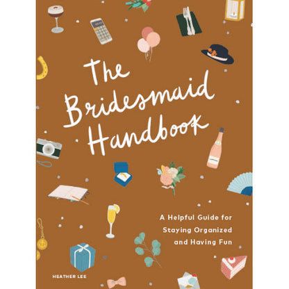 The Bridesmaid Handbook: A Helpful Guide for Staying Organized and Having Fun